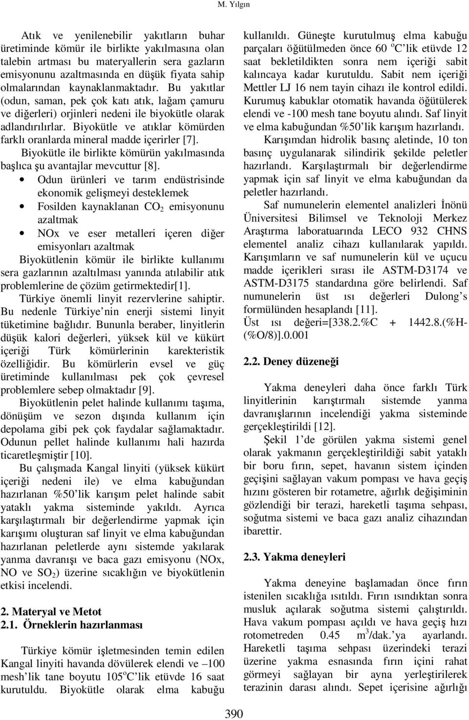 Biyokütle ve atıklar kömürden farklı oranlarda mineral madde içerirler [7]. Biyokütle ile birlikte kömürün yakılmasında başlıca şu avantajlar mevcuttur [8].