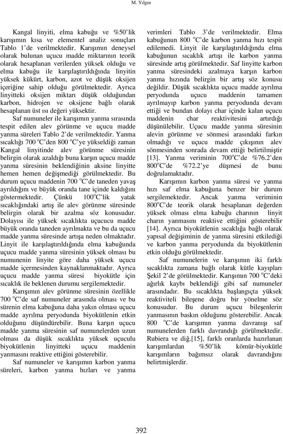 oksijen içeriğine sahip olduğu görülmektedir. Ayrıca linyitteki oksijen miktarı düşük olduğundan karbon, hidrojen ve oksijene bağlı olarak hesaplanan üst ısı değeri yüksektir.