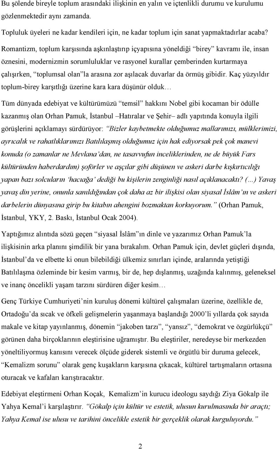 Romantizm, toplum karşısında aşkınlaştırıp içyapısına yöneldiği birey kavramı ile, insan öznesini, modernizmin sorumluluklar ve rasyonel kurallar çemberinden kurtarmaya çalışırken, toplumsal olan la