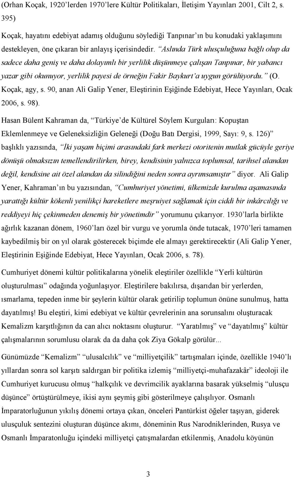 Aslında Türk ulusçuluğuna bağlı olup da sadece daha geniş ve daha dolayımlı bir yerlilik düşünmeye çalışan Tanpınar, bir yabancı yazar gibi okunuyor, yerlilik payesi de örneğin Fakir Baykurt a uygun