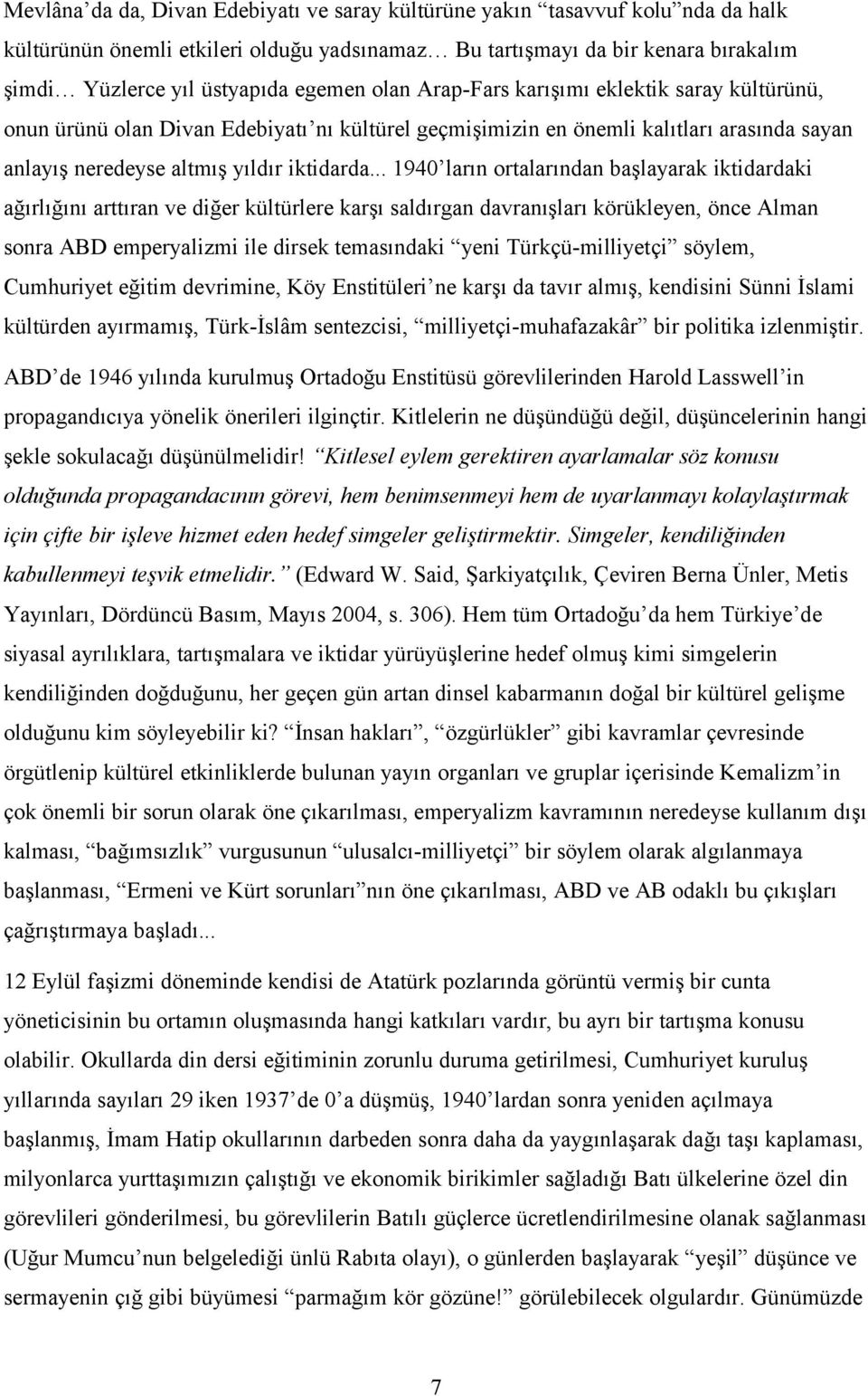 .. 1940 ların ortalarından başlayarak iktidardaki ağırlığını arttıran ve diğer kültürlere karşı saldırgan davranışları körükleyen, önce Alman sonra ABD emperyalizmi ile dirsek temasındaki yeni