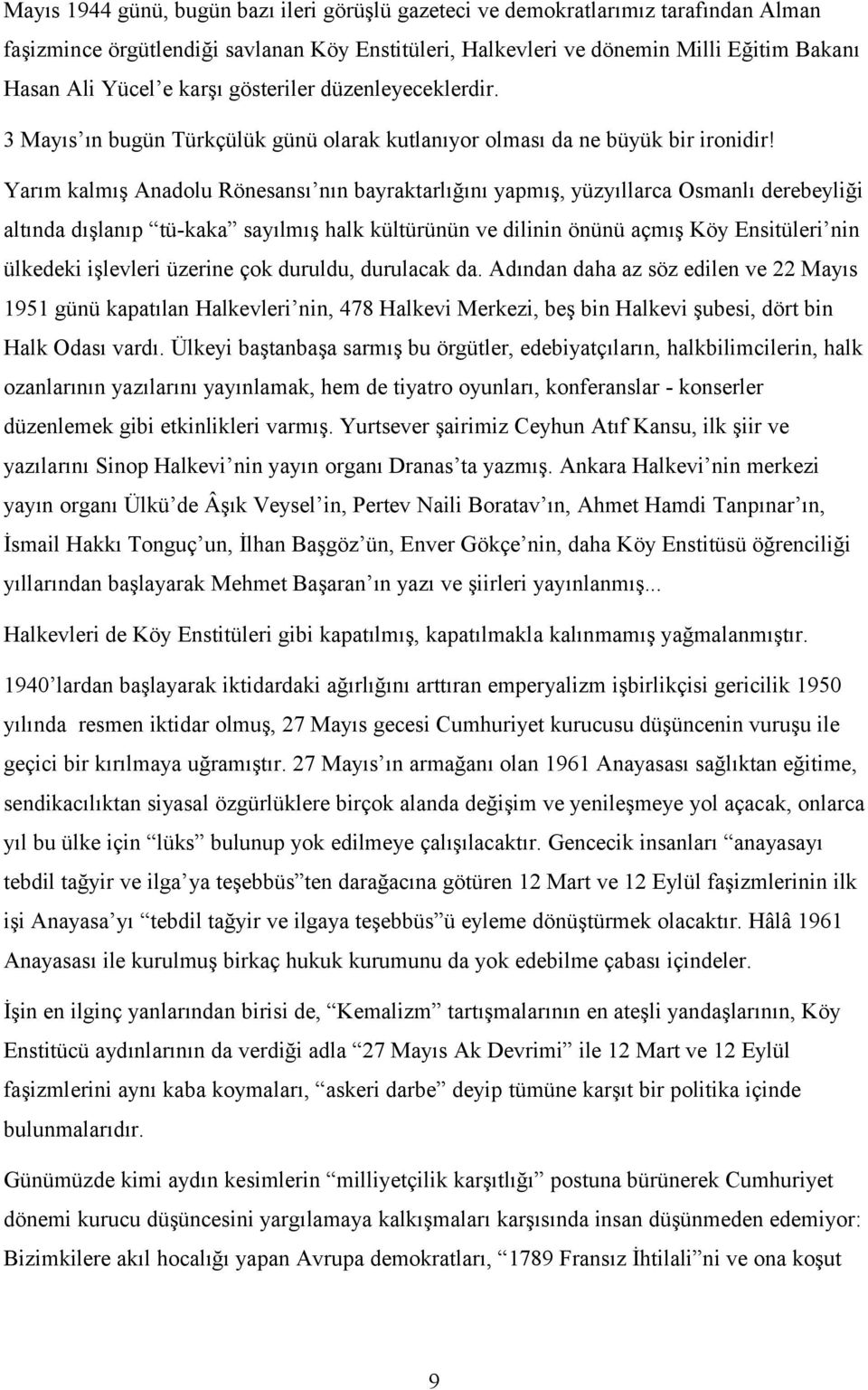 Yarım kalmış Anadolu Rönesansı nın bayraktarlığını yapmış, yüzyıllarca Osmanlı derebeyliği altında dışlanıp tü-kaka sayılmış halk kültürünün ve dilinin önünü açmış Köy Ensitüleri nin ülkedeki