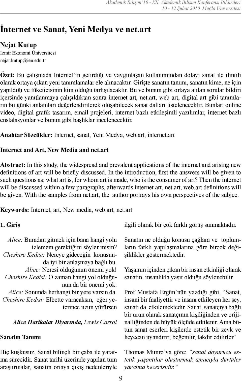 Girişte sanatın tanımı, sanatın kime, ne için yapıldığı ve tüketicisinin kim olduğu tartışılacaktır.