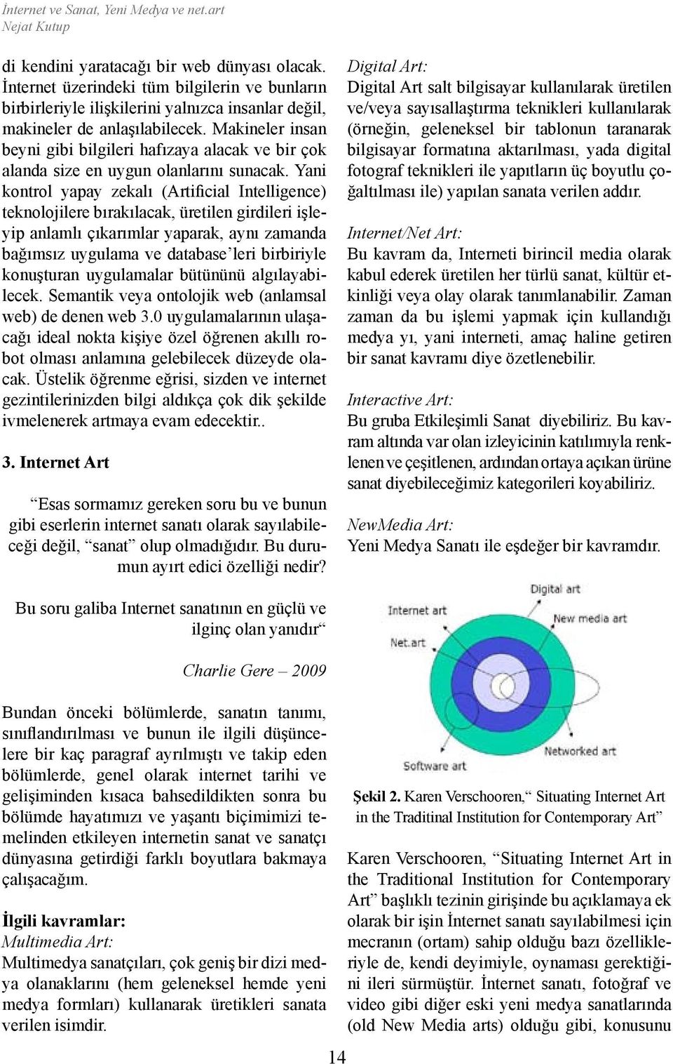 Makineler insan beyni gibi bilgileri hafızaya alacak ve bir çok alanda size en uygun olanlarını sunacak.