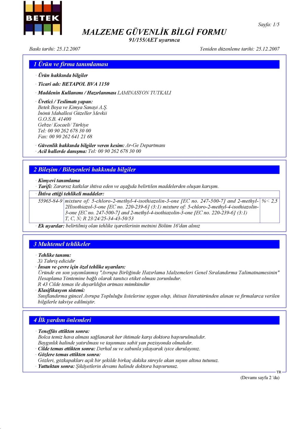 41400 Gebze/ Kocaeli/ Türkiye Tel: 00 90 262 678 30 00 Fax: 00 90 262 641 21 68 Güvenlik hakkında bilgiler veren kesim: Ar-Ge Departmanı Acil hallerde danışma: Tel: 00 90 262 678 30 00 2 Bileşim /