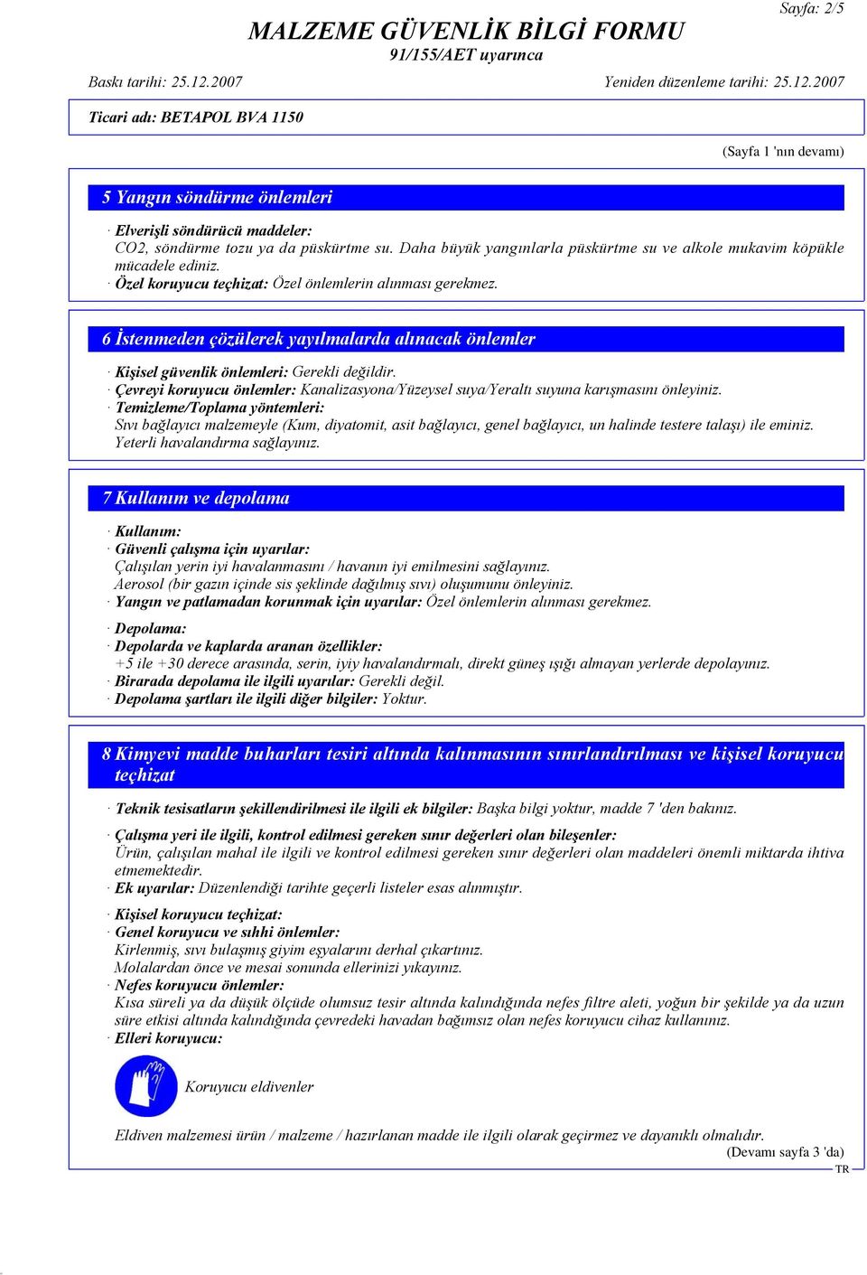 6 İstenmeden çözülerek yayılmalarda alınacak önlemler Kişisel güvenlik önlemleri: Gerekli değildir. Çevreyi koruyucu önlemler: Kanalizasyona/Yüzeysel suya/yeraltı suyuna karışmasını önleyiniz.