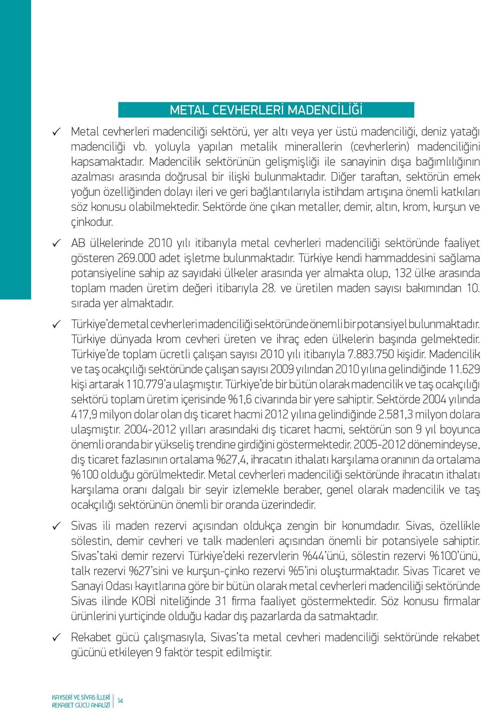 Madencilik sektörünün gelişmişliği ile sanayinin dışa bağımlılığının azalması arasında doğrusal bir ilişki bulunmaktadır.