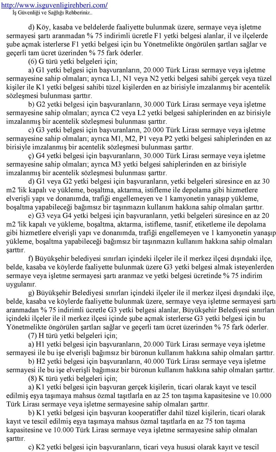 000 Türk Lirası sermaye veya iģletme sermayesine sahip olmaları; ayrıca L1, N1 veya N2 yetki belgesi sahibi gerçek veya tüzel kiģiler ile K1 yetki belgesi sahibi tüzel kiģilerden en az birisiyle