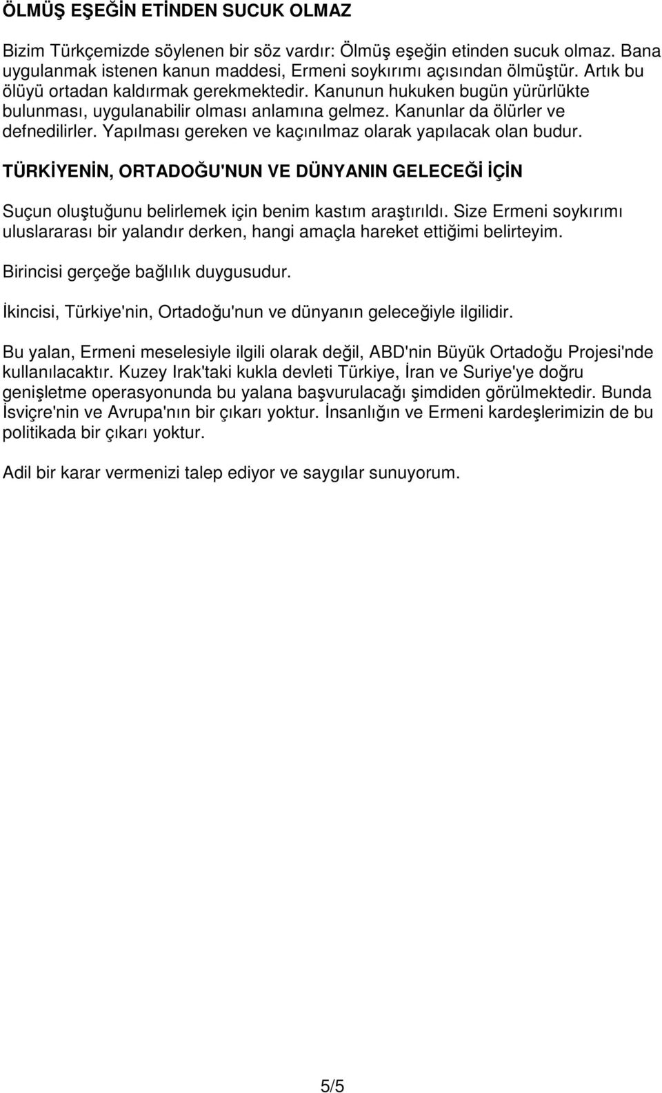 Yapılması gereken ve kaçınılmaz olarak yapılacak olan budur. TÜRKĐYENĐN, ORTADOĞU'NUN VE DÜNYANIN GELECEĞĐ ĐÇĐN Suçun oluştuğunu belirlemek için benim kastım araştırıldı.