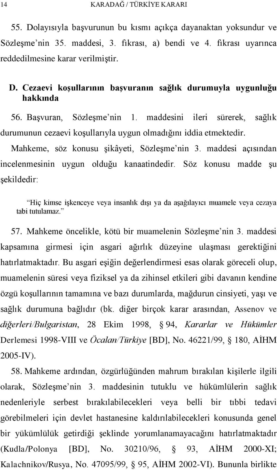 Mahkeme, söz konusu Ģikâyeti, SözleĢme nin 3. maddesi açısından incelenmesinin uygun olduğu kanaatindedir.