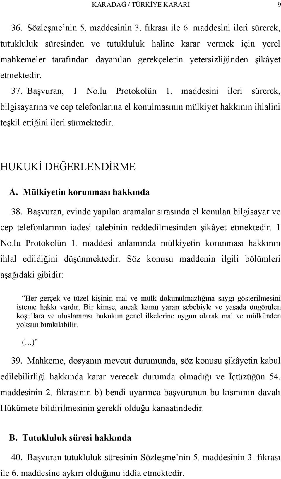 lu Protokolün 1. maddesini ileri sürerek, bilgisayarına ve cep telefonlarına el konulmasının mülkiyet hakkının ihlalini teģkil ettiğini ileri sürmektedir. HUKUKĠ DEĞERLENDĠRME A.