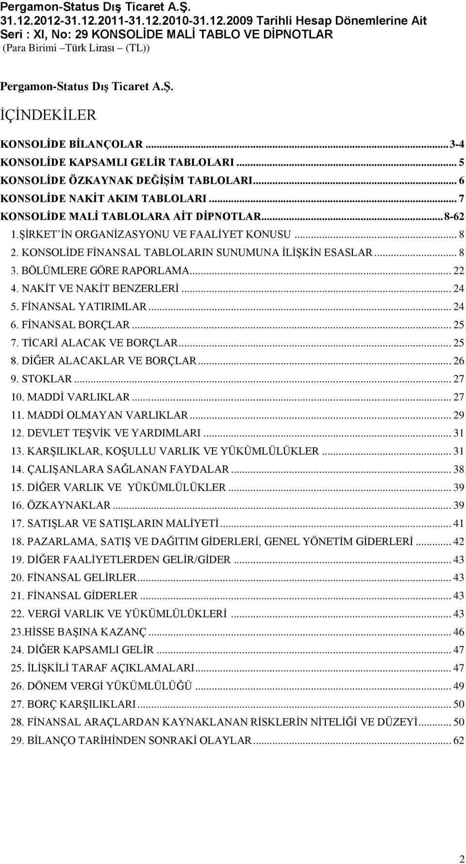 NAKİT VE NAKİT BENZERLERİ... 24 5. FİNANSAL YATIRIMLAR... 24 6. FİNANSAL BORÇLAR... 25 7. TİCARİ ALACAK VE BORÇLAR... 25 8. DİĞER ALACAKLAR VE BORÇLAR... 26 9. STOKLAR... 27 10. MADDİ VARLIKLAR.