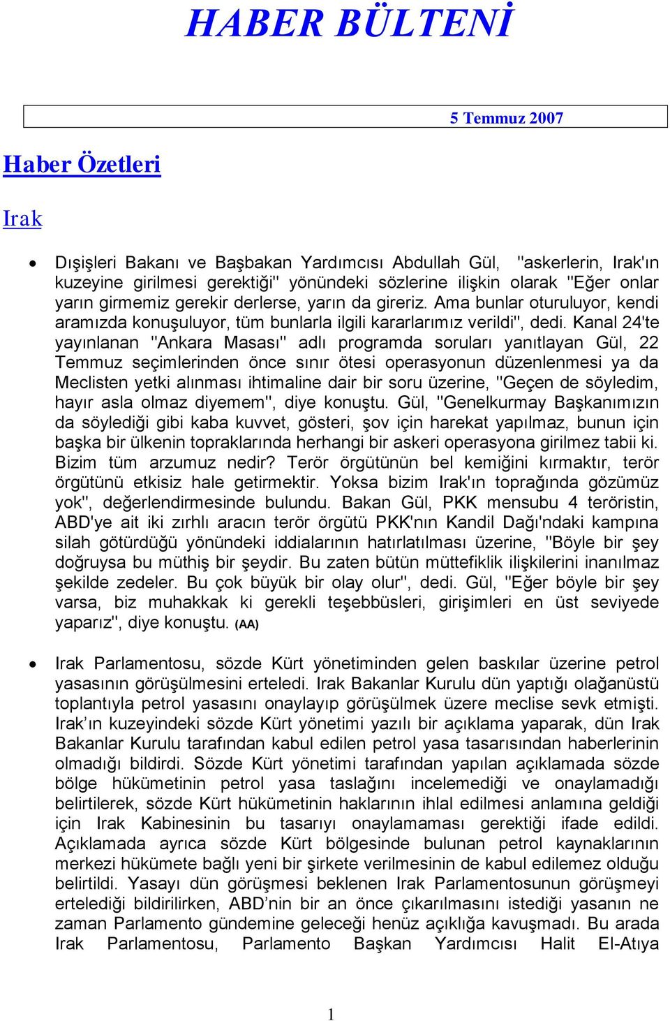 Kanal 24'te yayınlanan "Ankara Masası" adlı programda soruları yanıtlayan Gül, 22 Temmuz seçimlerinden önce sınır ötesi operasyonun düzenlenmesi ya da Meclisten yetki alınması ihtimaline dair bir