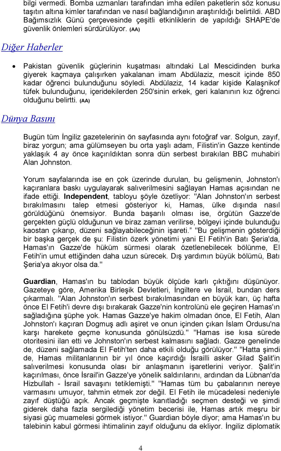 (AA) Diğer Haberler Pakistan güvenlik güçlerinin kuşatması altındaki Lal Mescidinden burka giyerek kaçmaya çalışırken yakalanan imam Abdülaziz, mescit içinde 850 kadar öğrenci bulunduğunu söyledi.