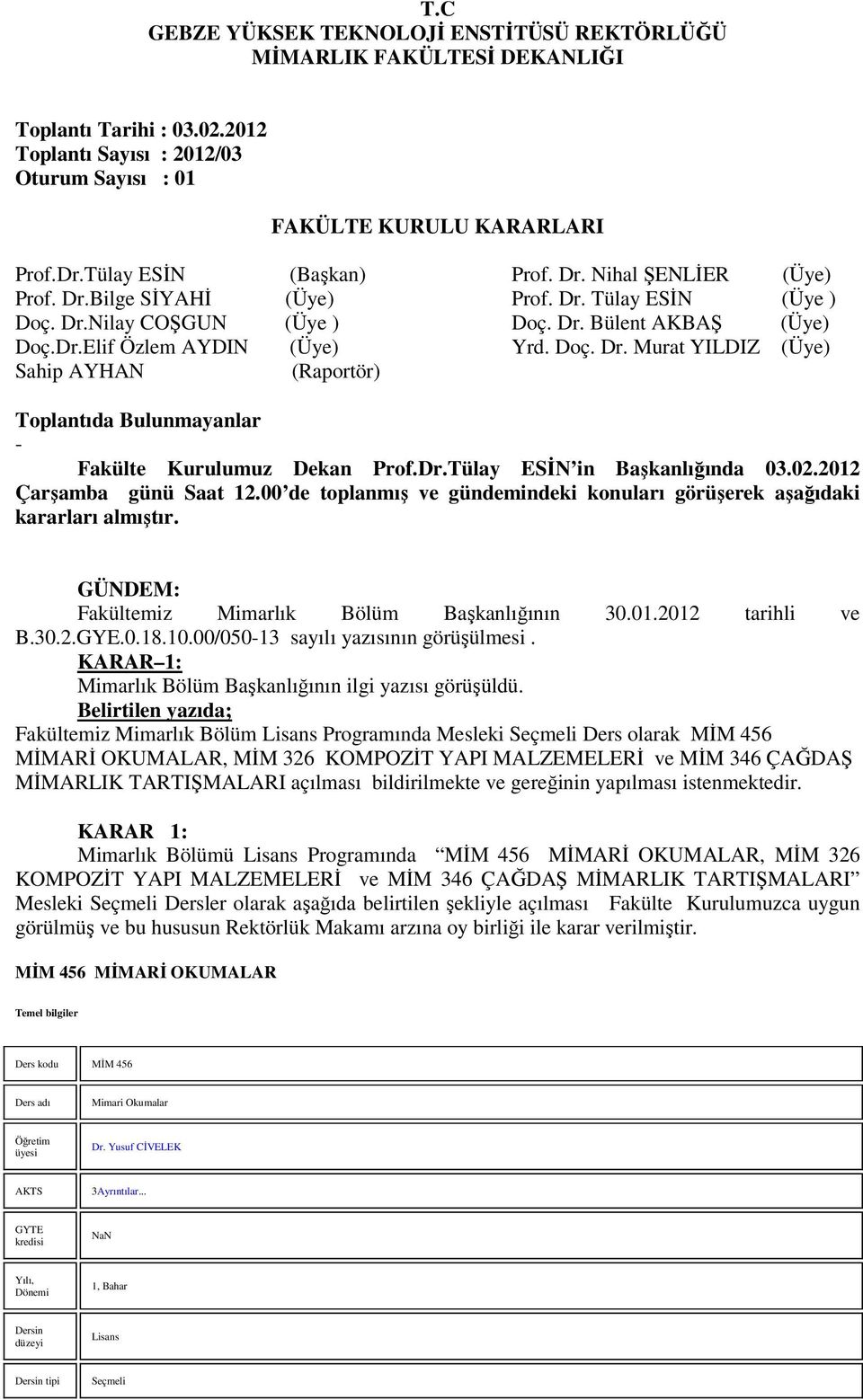 Doç. Dr. Murat YILDIZ (Üye) Sahip AYHAN (Raportör) Toplantıda Bulunmayanlar - Fakülte Kurulumuz Dekan Prof.Dr.Tülay ESĐN in Başkanlığında 03.02.2012 Çarşamba günü Saat 12.