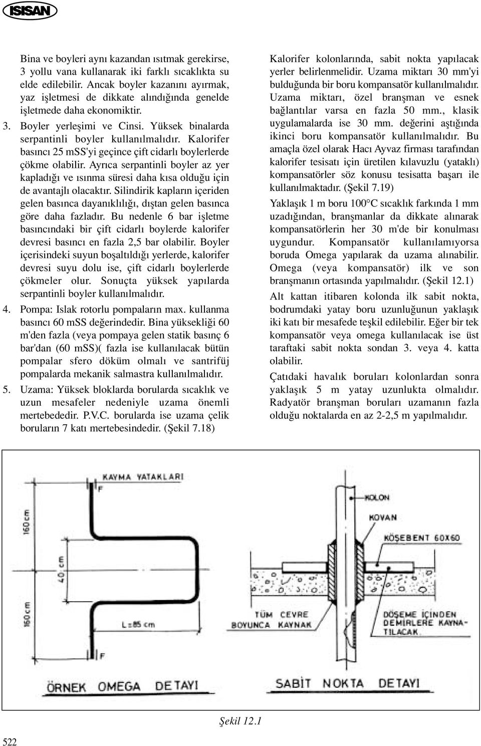 Kalorifer bas nc 25 mss'yi geçince çift cidarl boylerlerde çökme olabilir. Ayr ca serpantinli boyler az yer kaplad ve s nma süresi daha k sa oldu u için de avantajl olacakt r.