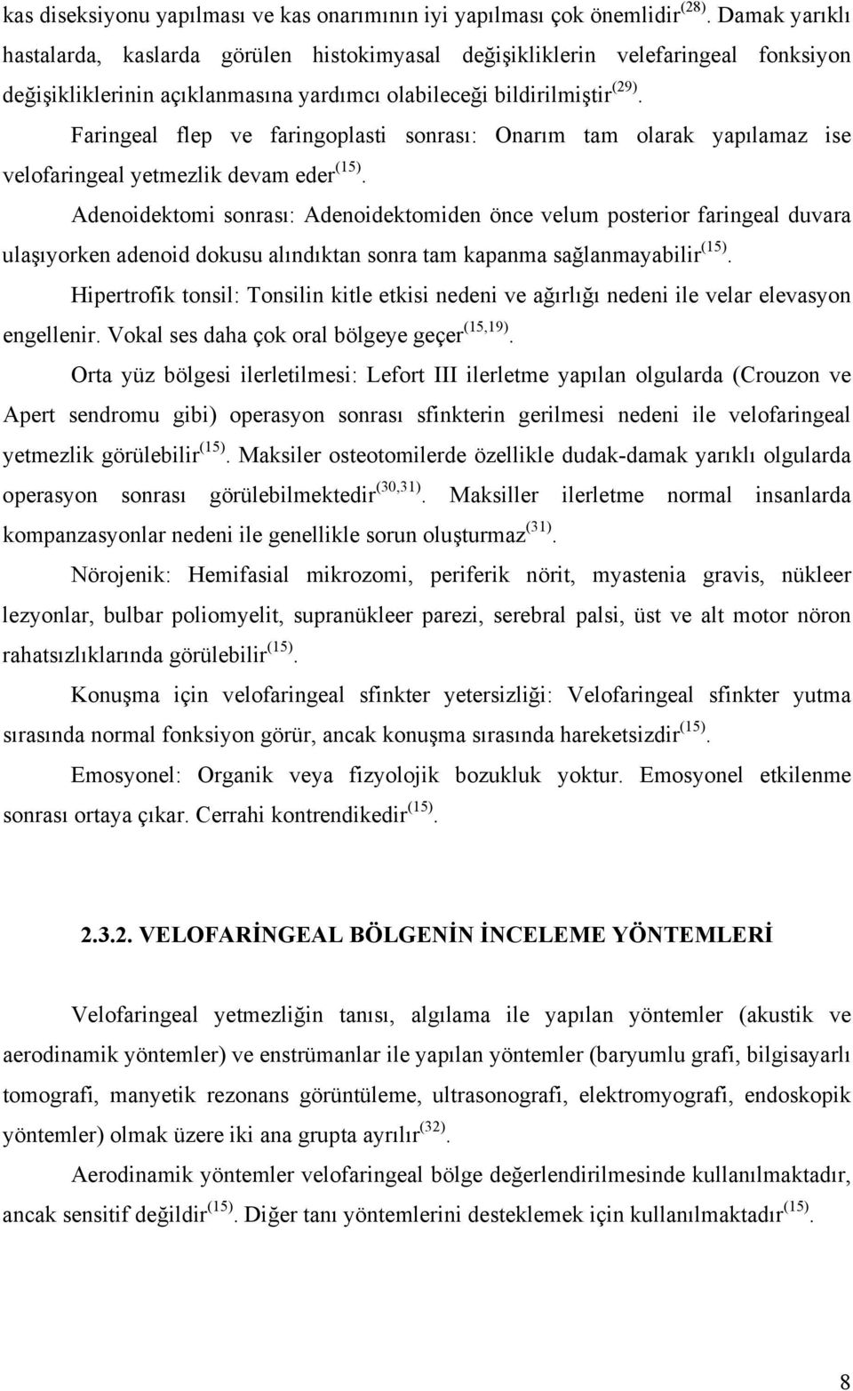 Faringeal flep ve faringoplasti sonrası: Onarım tam olarak yapılamaz ise velofaringeal yetmezlik devam eder (15).