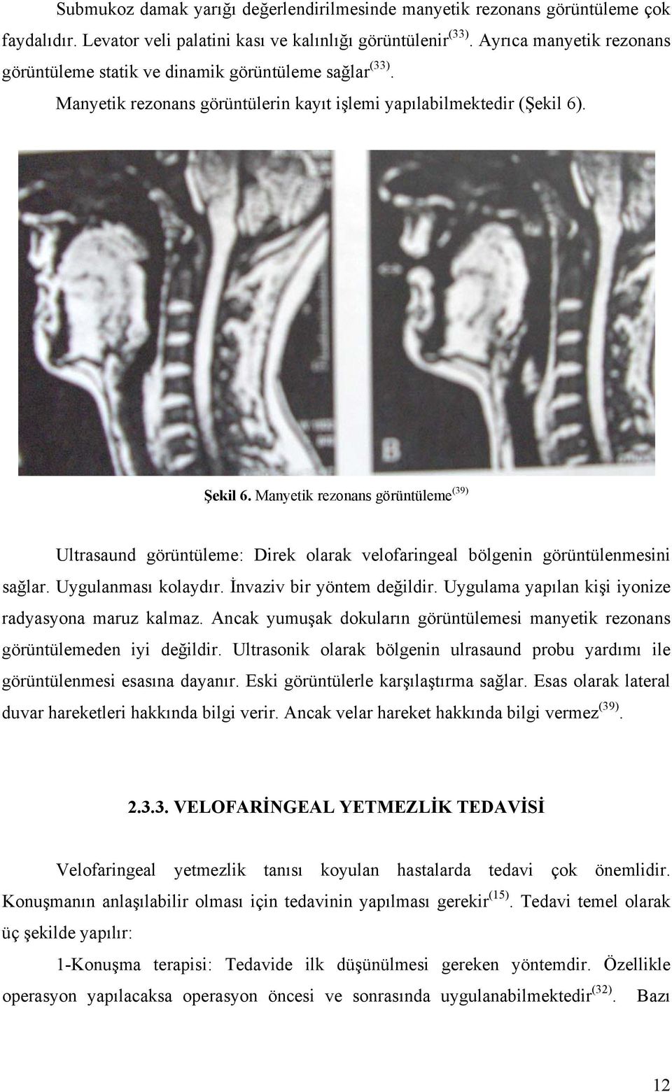 Manyetik rezonans görüntüleme (39) Ultrasaund görüntüleme: Direk olarak velofaringeal bölgenin görüntülenmesini sağlar. Uygulanması kolaydır. İnvaziv bir yöntem değildir.