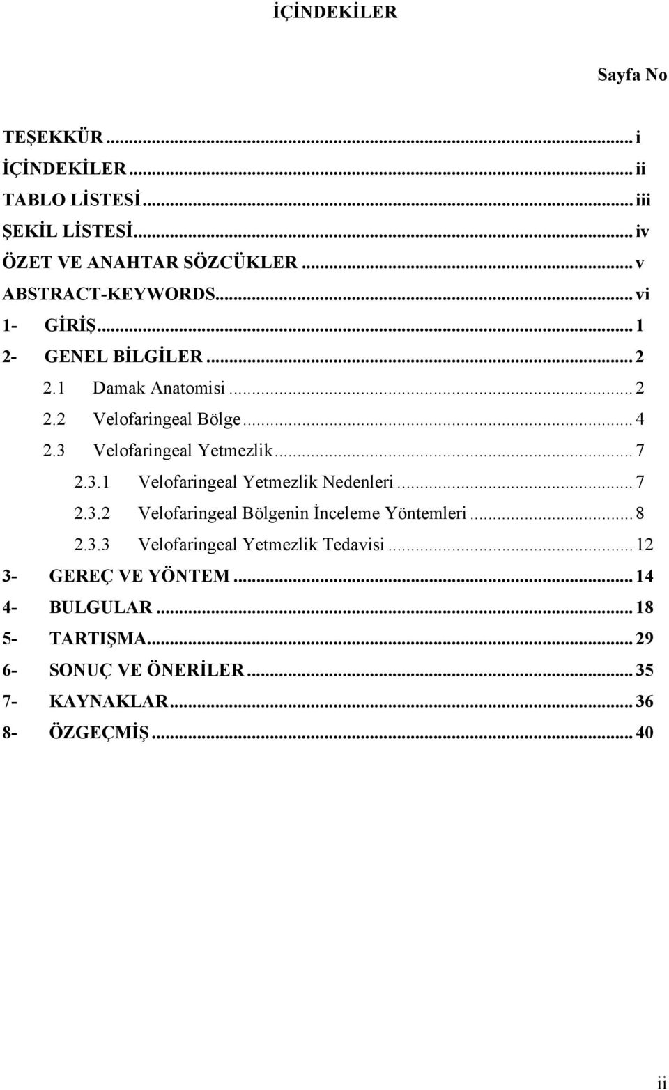 3 Velofaringeal Yetmezlik...7 2.3.1 Velofaringeal Yetmezlik Nedenleri...7 2.3.2 Velofaringeal Bölgenin İnceleme Yöntemleri...8 2.3.3 Velofaringeal Yetmezlik Tedavisi.