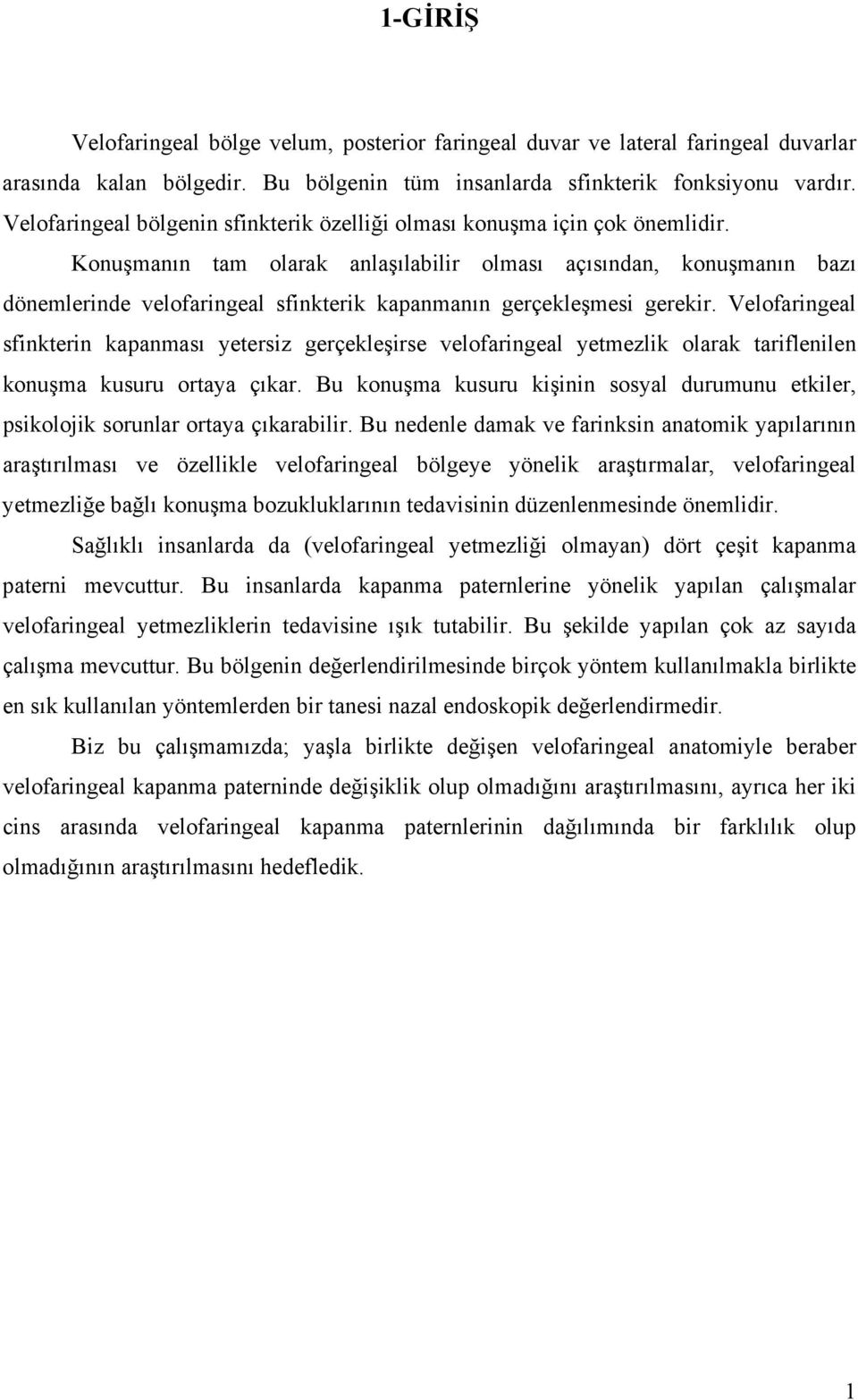 Konuşmanın tam olarak anlaşılabilir olması açısından, konuşmanın bazı dönemlerinde velofaringeal sfinkterik kapanmanın gerçekleşmesi gerekir.