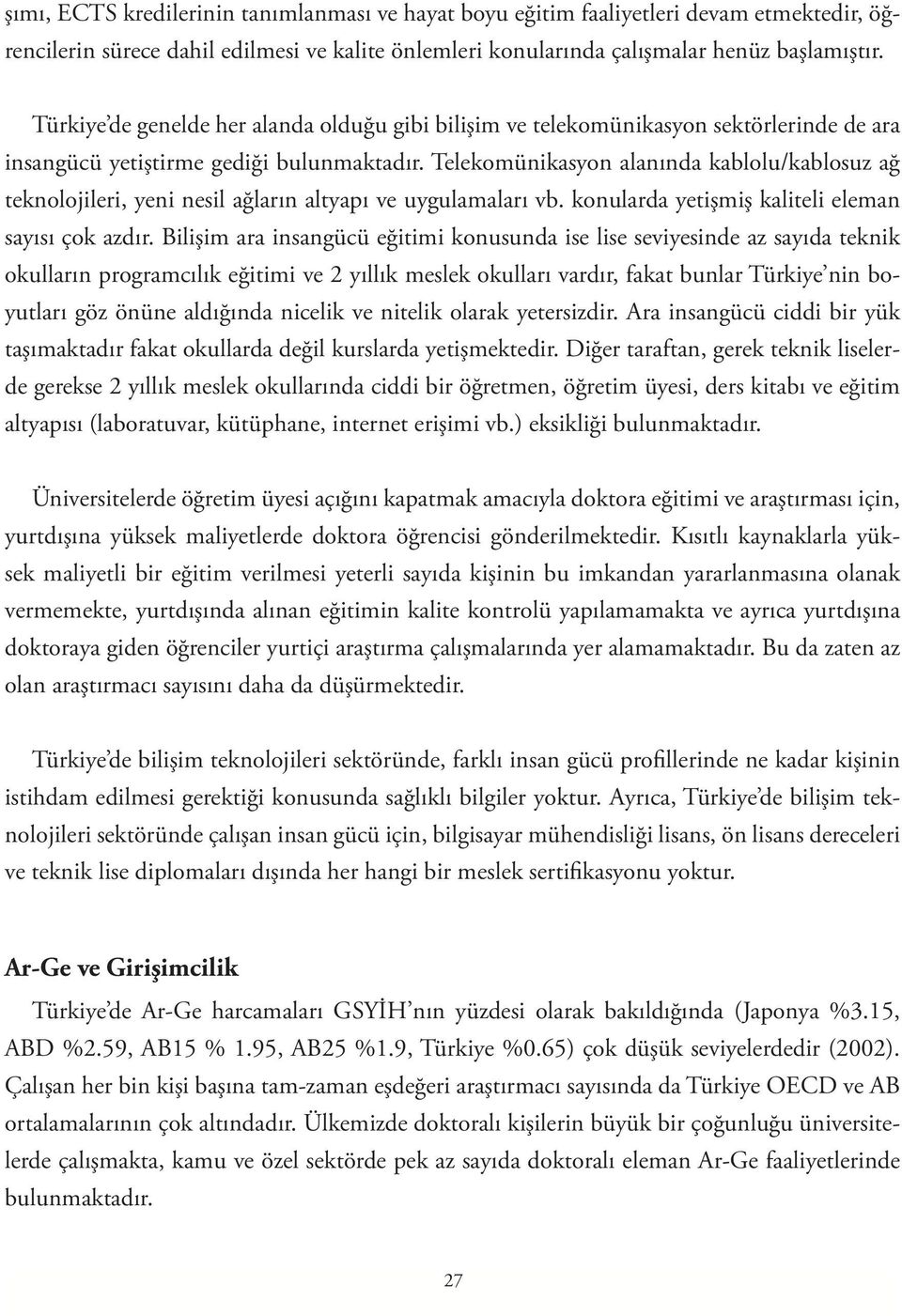 Telekomünikasyon alanında kablolu/kablosuz ağ teknolojileri, yeni nesil ağların altyapı ve uygulamaları vb. konularda yetişmiş kaliteli eleman sayısı çok azdır.