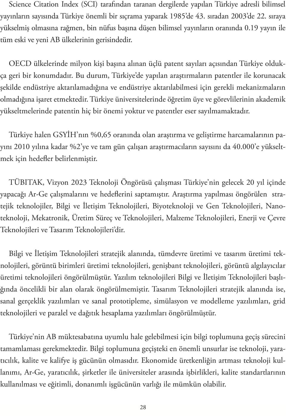 OECD ülkelerinde milyon kişi başına alınan üçlü patent sayıları açısından Türkiye oldukça geri bir konumdadır.