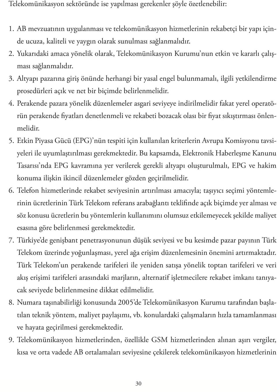 Yukarıdaki amaca yönelik olarak, Telekomünikasyon Kurumu nun etkin ve kararlı çalışması sağlanmalıdır. 3.