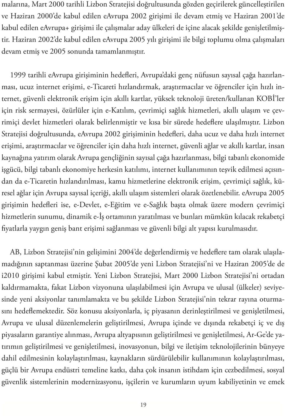 Haziran 2002 de kabul edilen eavrupa 2005 yılı girişimi ile bilgi toplumu olma çalışmaları devam etmiş ve 2005 sonunda tamamlanmıştır.