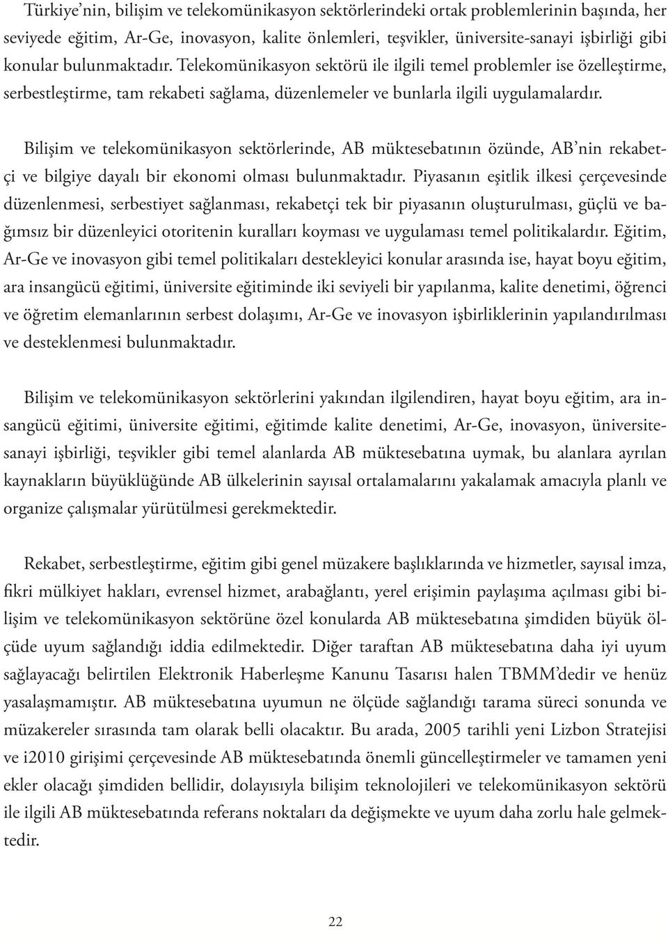 Bilişim ve telekomünikasyon sektörlerinde, AB müktesebatının özünde, AB nin rekabetçi ve bilgiye dayalı bir ekonomi olması bulunmaktadır.