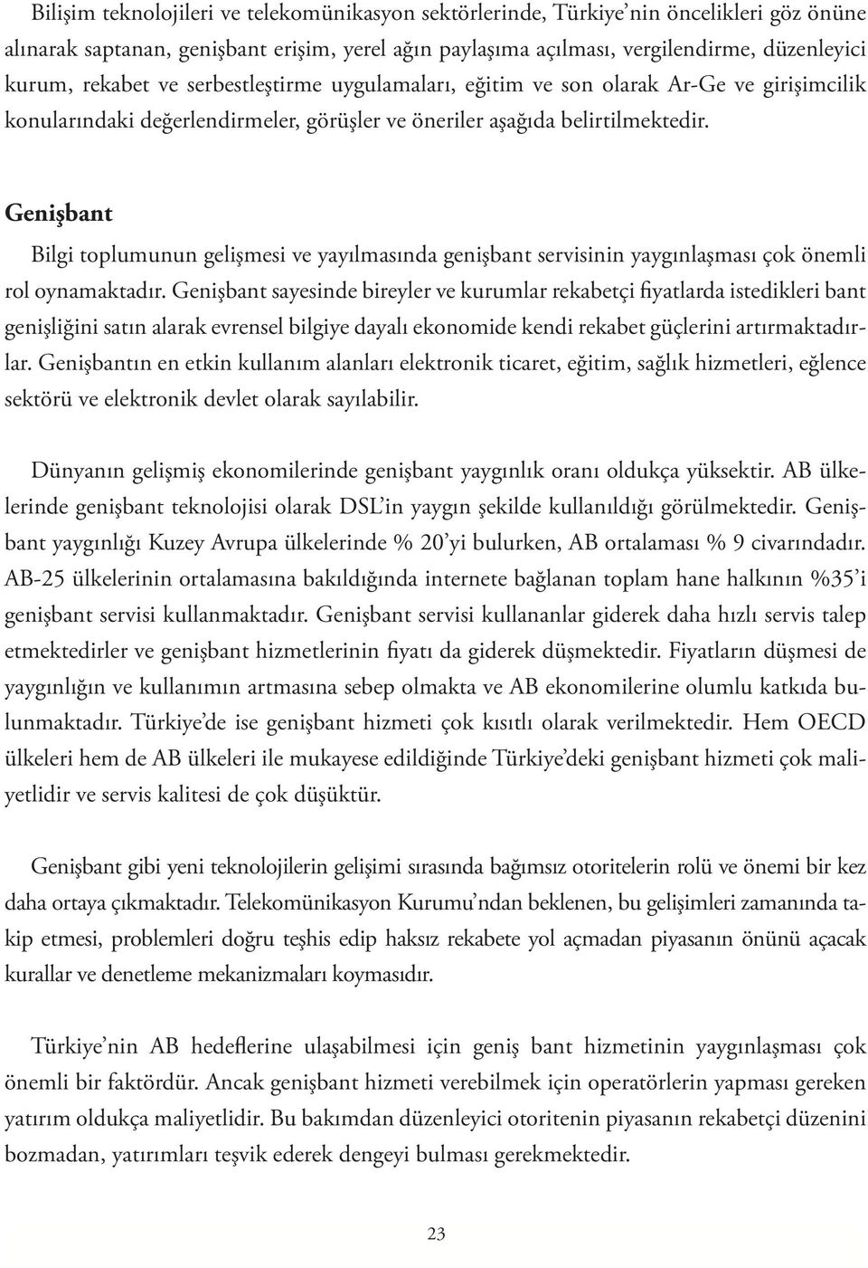 Genişbant Bilgi toplumunun gelişmesi ve yayılmasında genişbant servisinin yaygınlaşması çok önemli rol oynamaktadır.