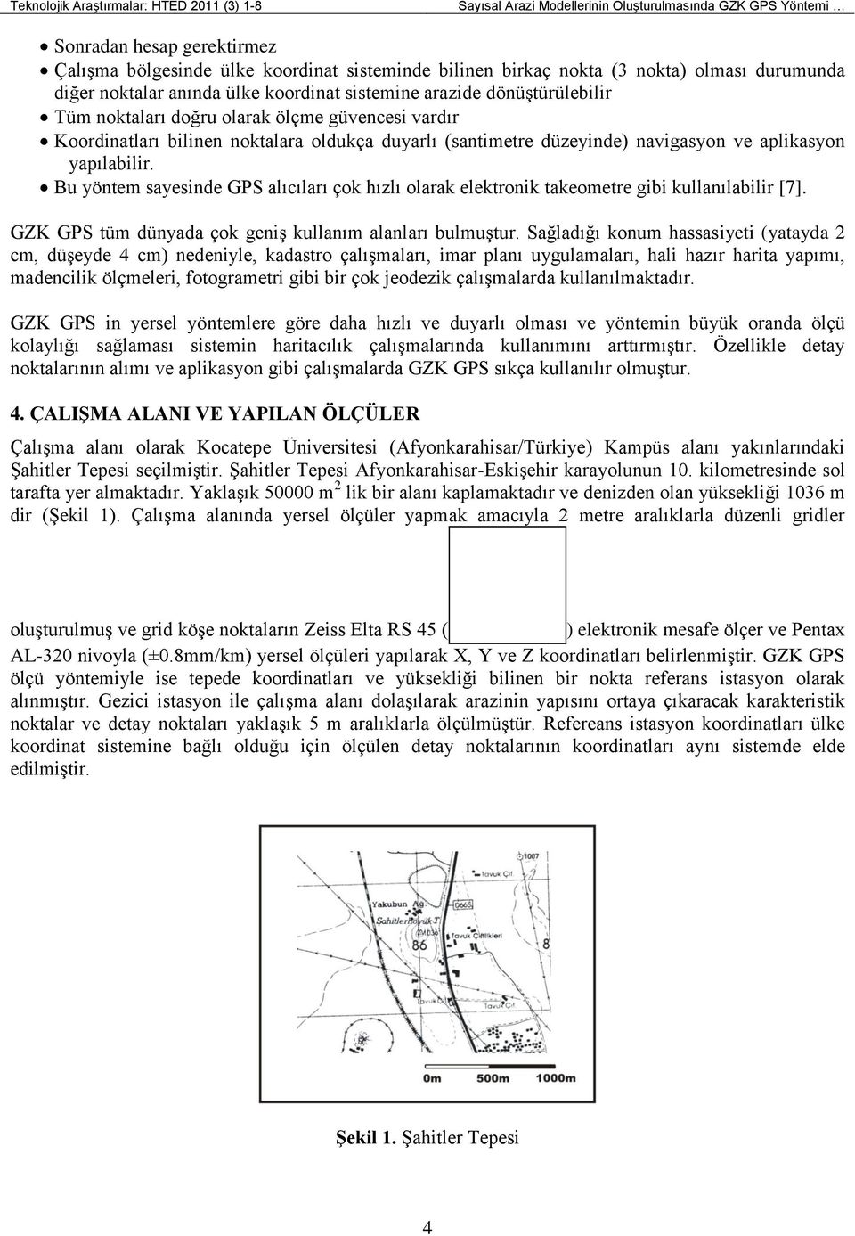 (santimetre düzeyinde) navigasyon ve aplikasyon yapılabilir. Bu yöntem sayesinde GPS alıcıları çok hızlı olarak elektronik takeometre gibi kullanılabilir [7].