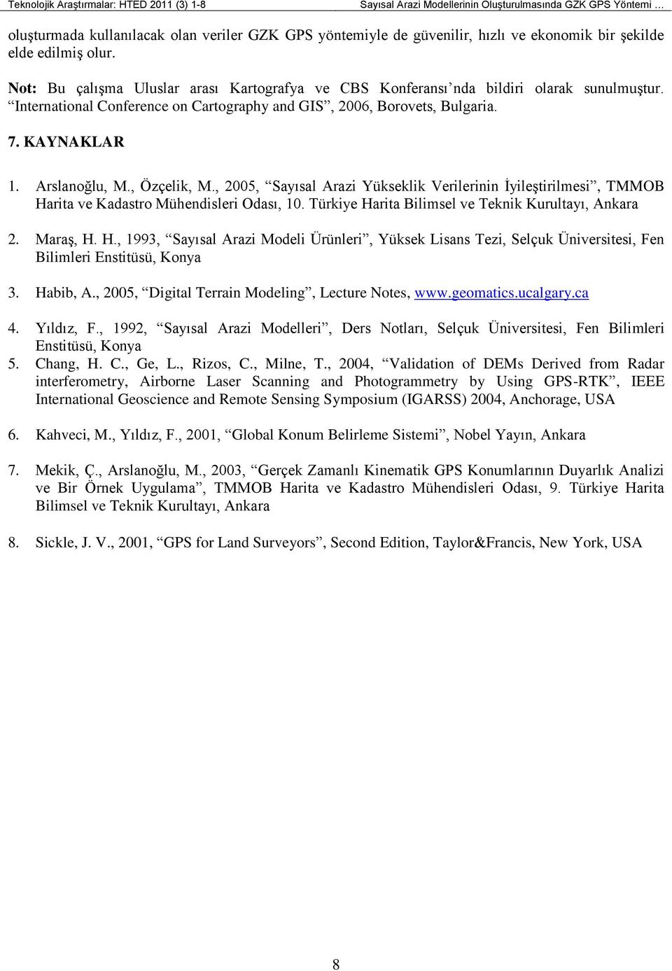 KAYNAKLAR 1. Arslanoğlu, M., Özçelik, M., 2005, Sayısal Arazi Yükseklik Verilerinin İyileştirilmesi, TMMOB Harita ve Kadastro Mühendisleri Odası, 10.