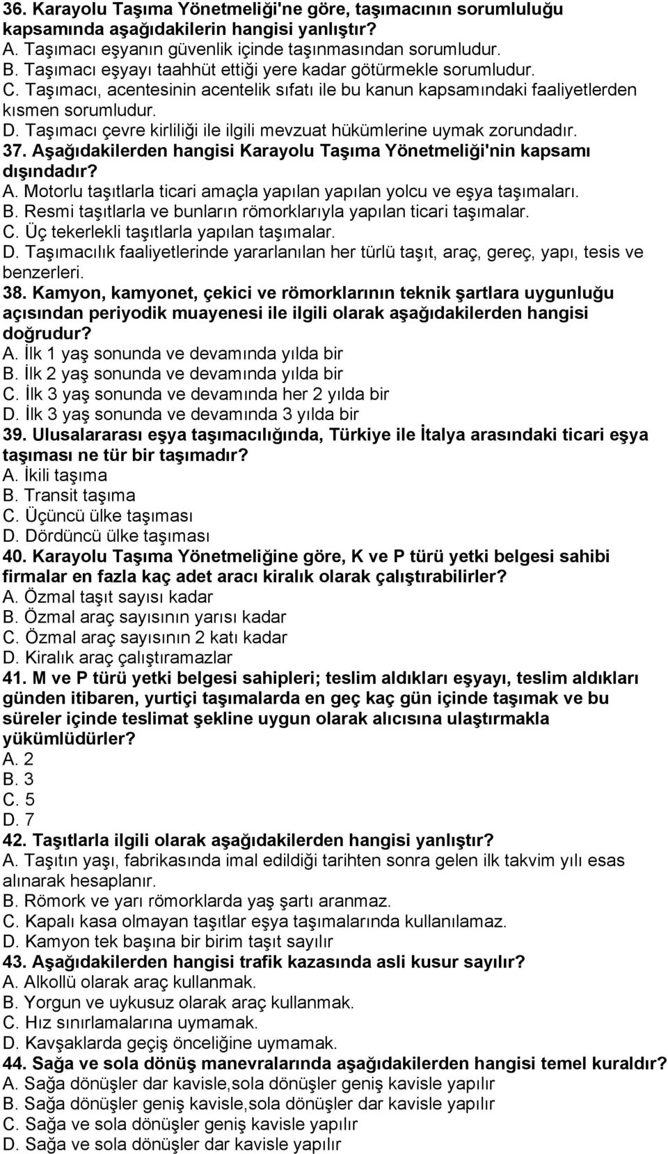 Taşımacı çevre kirliliği ile ilgili mevzuat hükümlerine uymak zorundadır. 37. Aşağıdakilerden hangisi Karayolu Taşıma Yönetmeliği'nin kapsamı dışındadır? A. Motorlu taşıtlarla ticari amaçla yapılan yapılan yolcu ve eşya taşımaları.