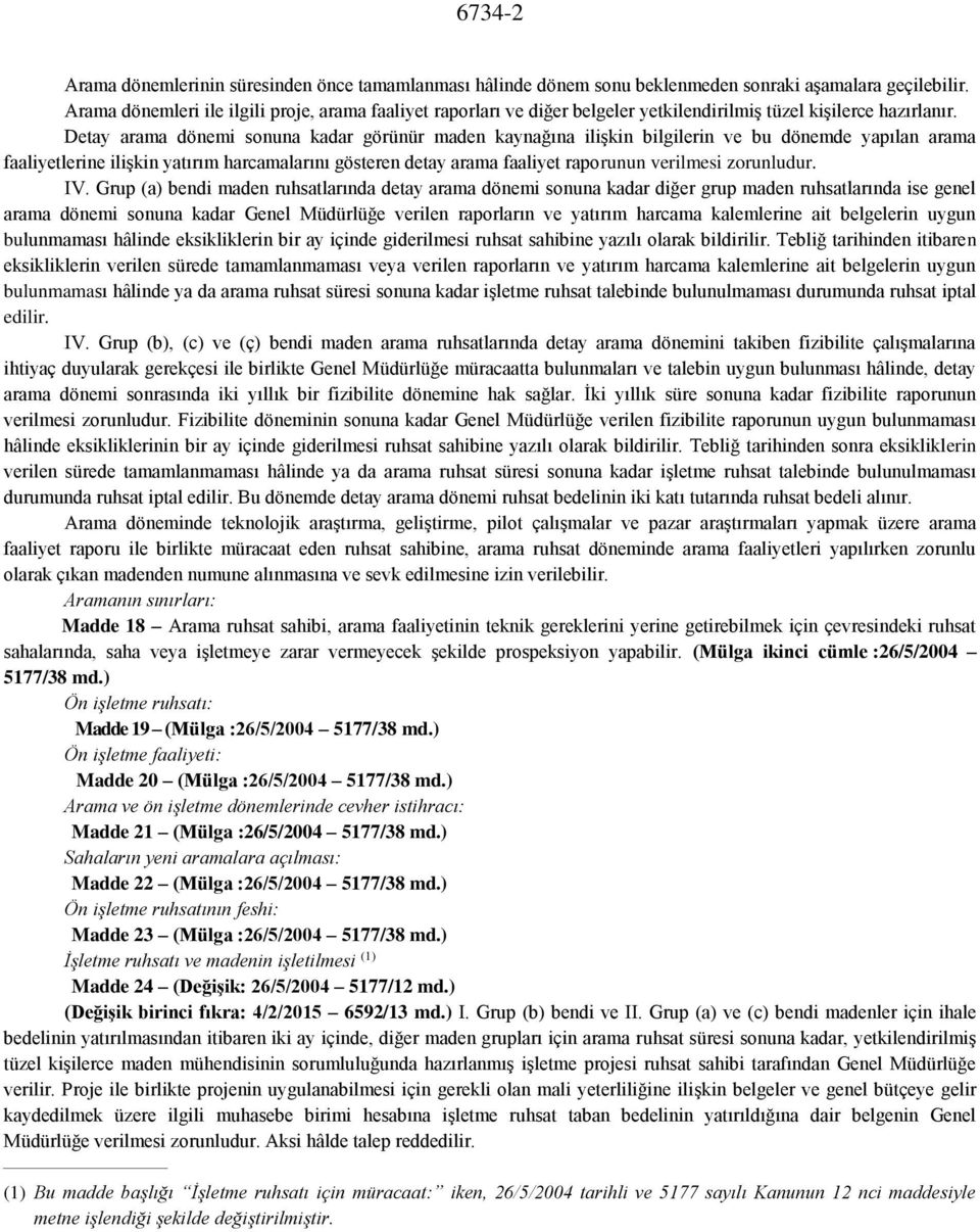 Detay arama dönemi sonuna kadar görünür maden kaynağına ilişkin bilgilerin ve bu dönemde yapılan arama faaliyetlerine ilişkin yatırım harcamalarını gösteren detay arama faaliyet raporunun verilmesi