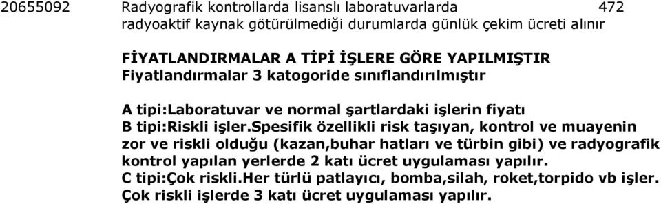 spesifik özellikli risk taşıyan, kontrol ve muayenin zor ve riskli olduğu (kazan,buhar hatları ve türbin gibi) ve radyografik kontrol yapılan yerlerde 2