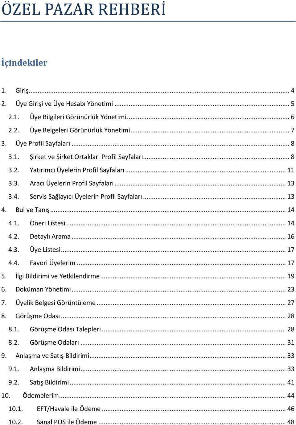 .. 13 4. Bul ve Tanış... 14 4.1. Öneri Listesi... 14 4.2. Detaylı Arama... 16 4.3. Üye Listesi... 17 4.4. Favori Üyelerim... 17 5. İlgi Bildirimi ve Yetkilendirme... 19 6. Doküman Yönetimi... 23 7.