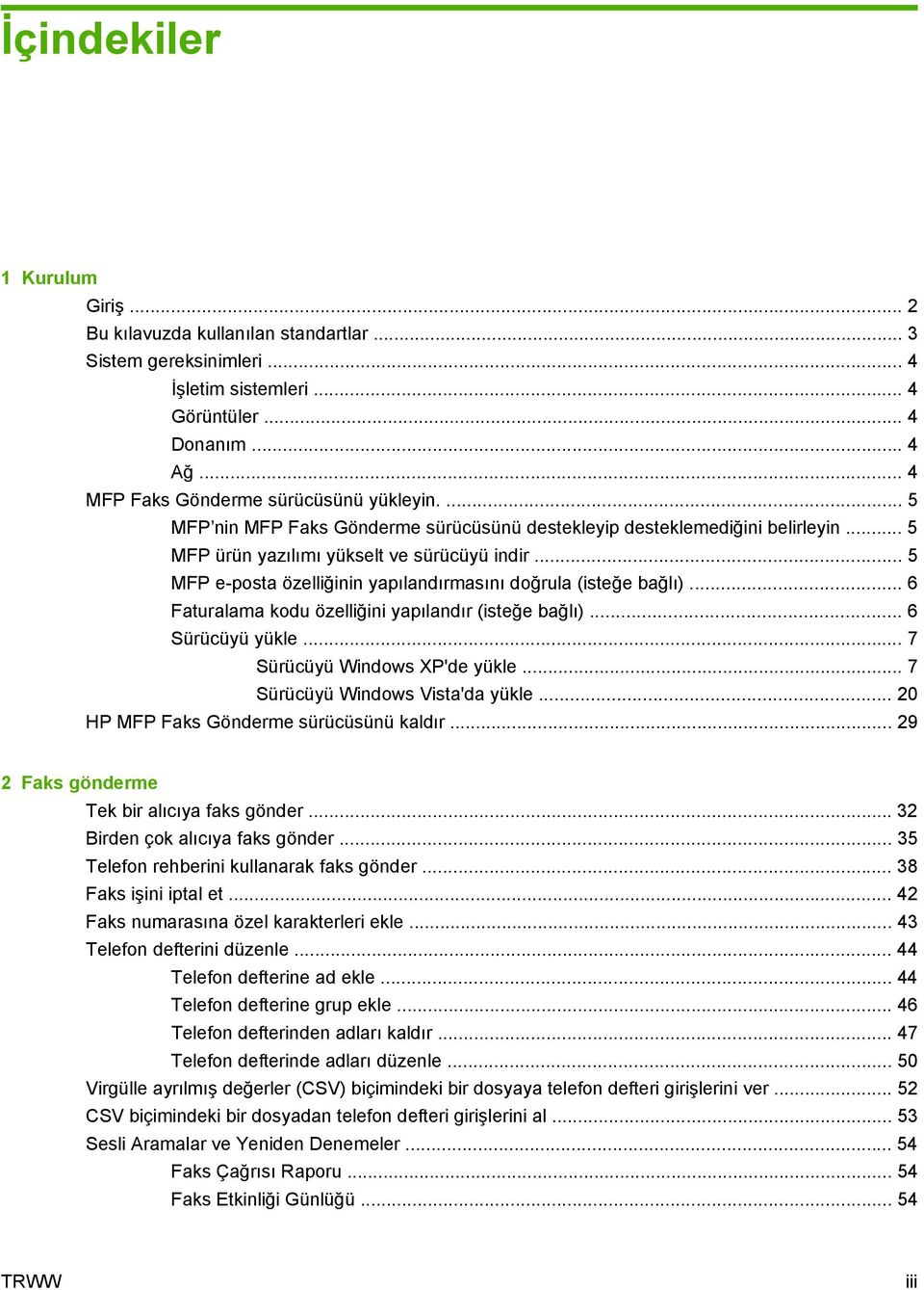 .. 6 Faturalama kodu özelliğini yapılandır (isteğe bağlı)... 6 Sürücüyü yükle... 7 Sürücüyü Windows XP'de yükle... 7 Sürücüyü Windows Vista'da yükle... 20 HP MFP Faks Gönderme sürücüsünü kaldır.