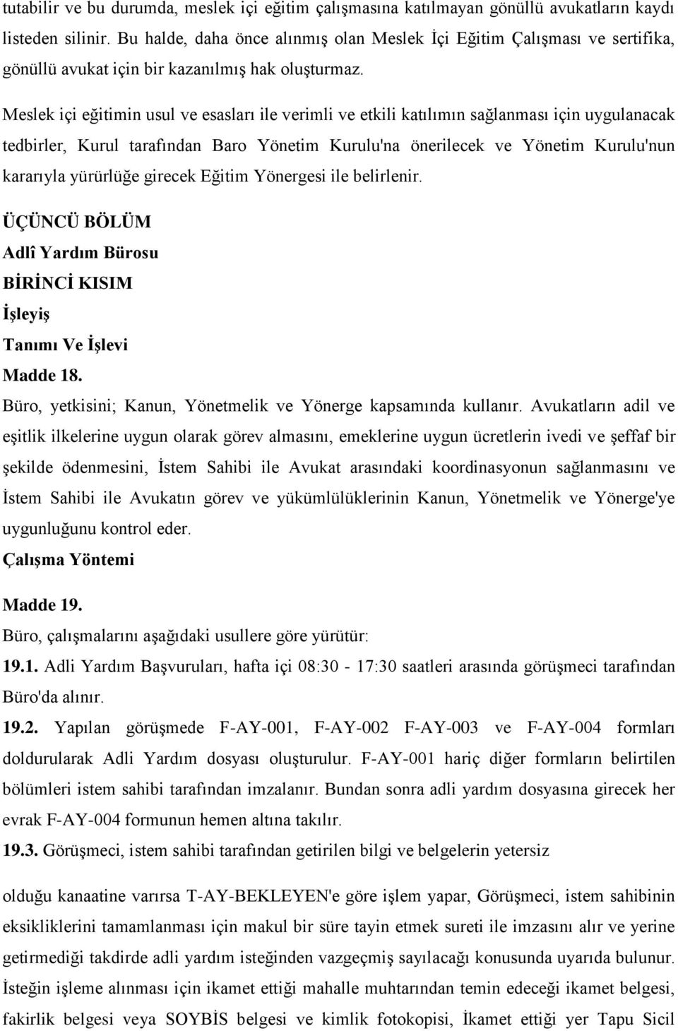 Meslek içi eğitimin usul ve esasları ile verimli ve etkili katılımın sağlanması için uygulanacak tedbirler, Kurul tarafından Baro Yönetim Kurulu'na önerilecek ve Yönetim Kurulu'nun kararıyla