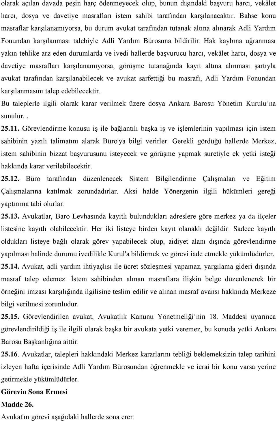 Hak kaybına uğranması yakın tehlike arz eden durumlarda ve ivedi hallerde başvurucu harcı, vekâlet harcı, dosya ve davetiye masrafları karşılanamıyorsa, görüşme tutanağında kayıt altına alınması