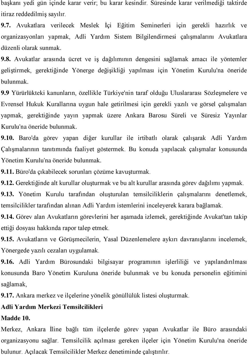 Avukatlar arasında ücret ve iş dağılımının dengesini sağlamak amacı ile yöntemler geliştirmek, gerektiğinde Yönerge değişikliği yapılması için Yönetim Kurulu'na öneride bulunmak. 9.