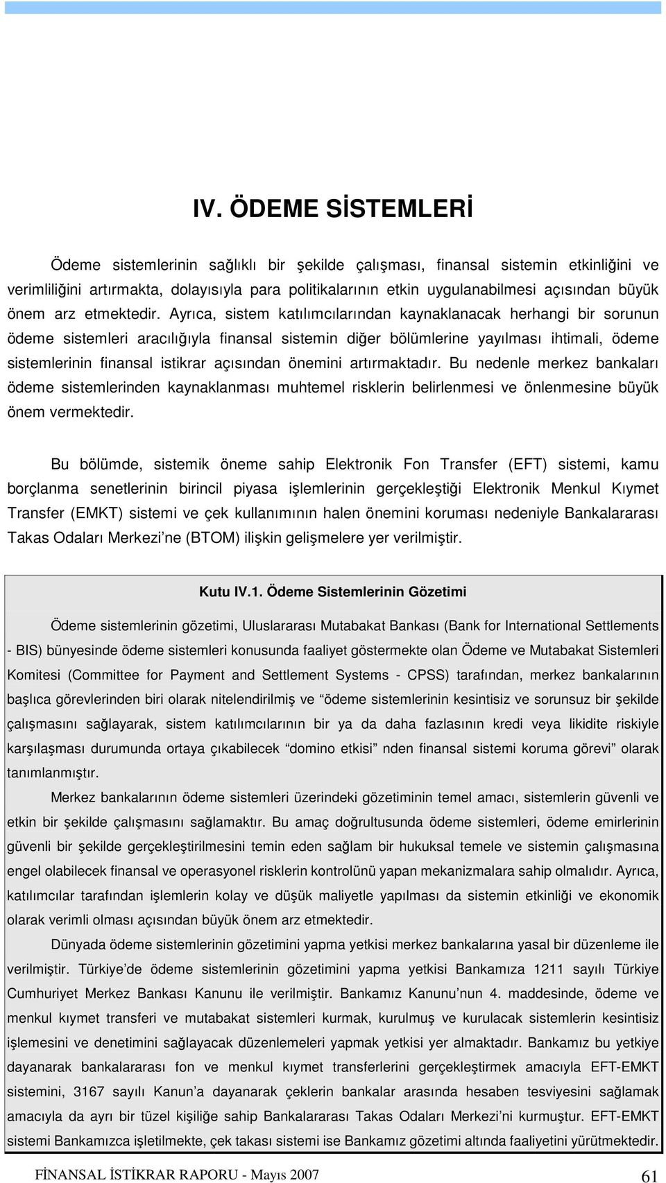 Ayrıca, sistem katılımcılarından kaynaklanacak herhangi bir sorunun ödeme sistemleri aracılığıyla finansal sistemin diğer bölümlerine yayılması ihtimali, ödeme sistemlerinin finansal istikrar