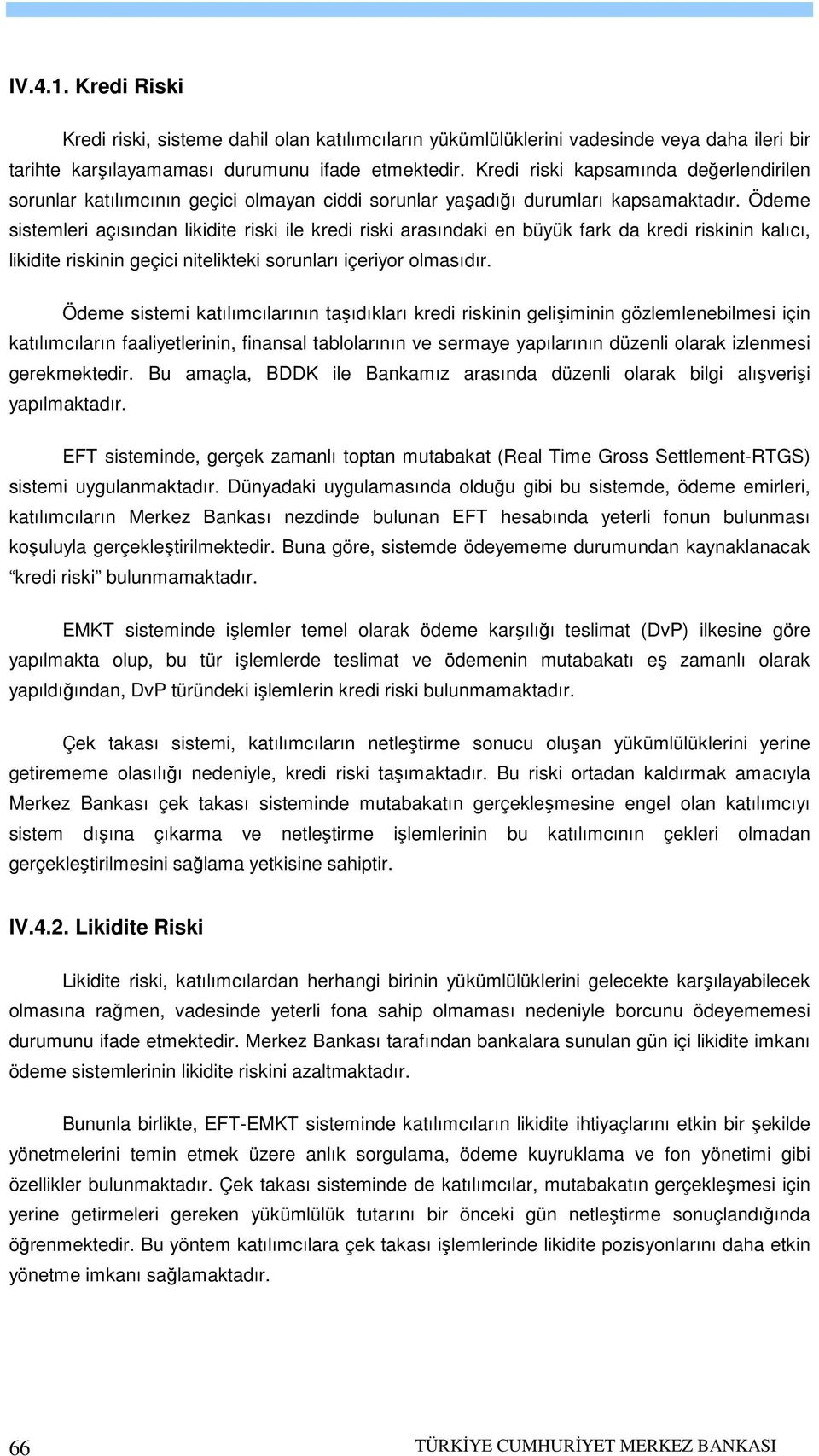 Ödeme sistemleri açısından likidite riski ile kredi riski arasındaki en büyük fark da kredi riskinin kalıcı, likidite riskinin geçici nitelikteki sorunları içeriyor olmasıdır.