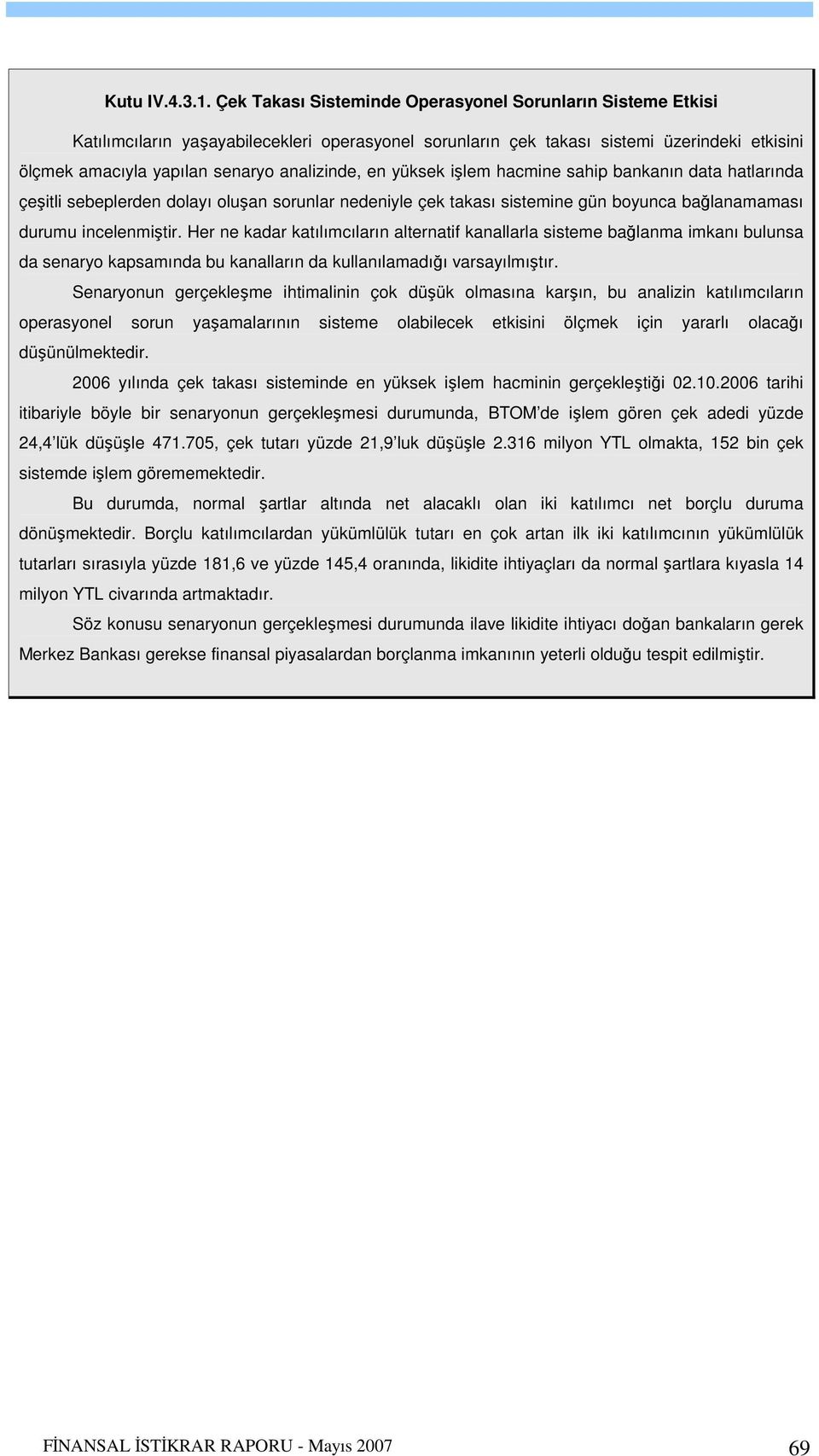 en yüksek işlem hacmine sahip bankanın data hatlarında çeşitli sebeplerden dolayı oluşan sorunlar nedeniyle çek takası sistemine gün boyunca bağlanamaması durumu incelenmiştir.