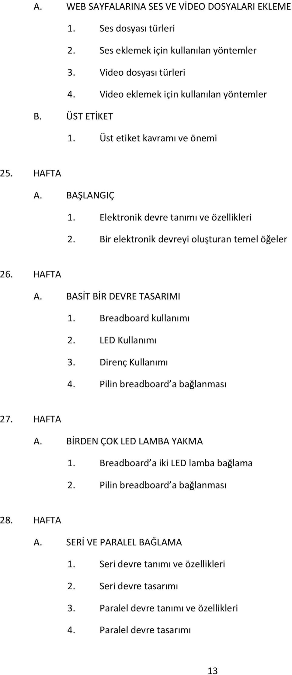 Breadboard kullanımı 2. LED Kullanımı 3. Direnç Kullanımı 4. Pilin breadboard a bağlanması 27. HAFTA A. BİRDEN ÇOK LED LAMBA YAKMA 1. Breadboard a iki LED lamba bağlama 2.