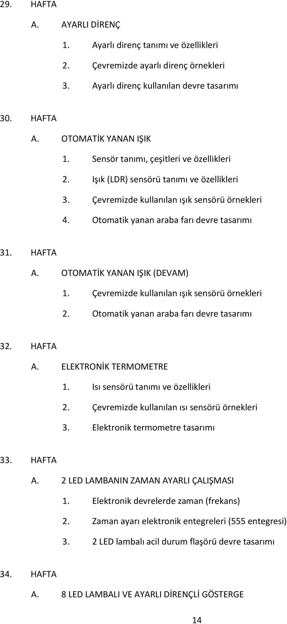 OTOMATİK YANAN IŞIK (DEVAM) 1. Çevremizde kullanılan ışık sensörü örnekleri 2. Otomatik yanan araba farı devre tasarımı 32. HAFTA A. ELEKTRONİK TERMOMETRE 1. Isı sensörü tanımı ve özellikleri 2.