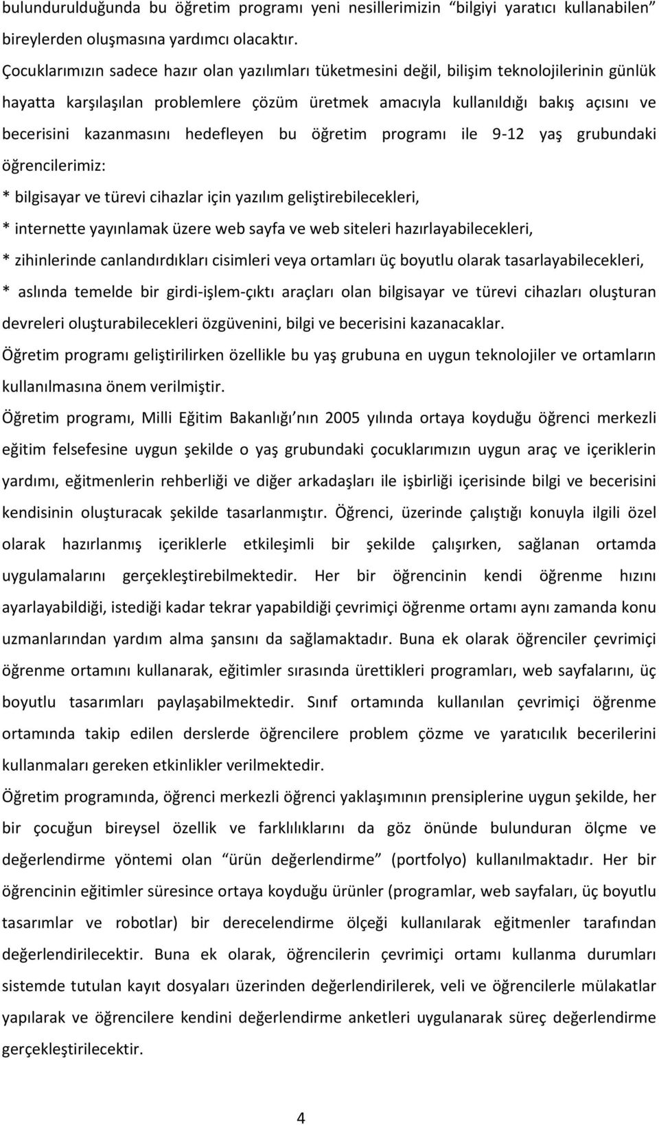 kazanmasını hedefleyen bu öğretim programı ile 9-12 yaş grubundaki öğrencilerimiz: * bilgisayar ve türevi cihazlar için yazılım geliştirebilecekleri, * internette yayınlamak üzere web sayfa ve web