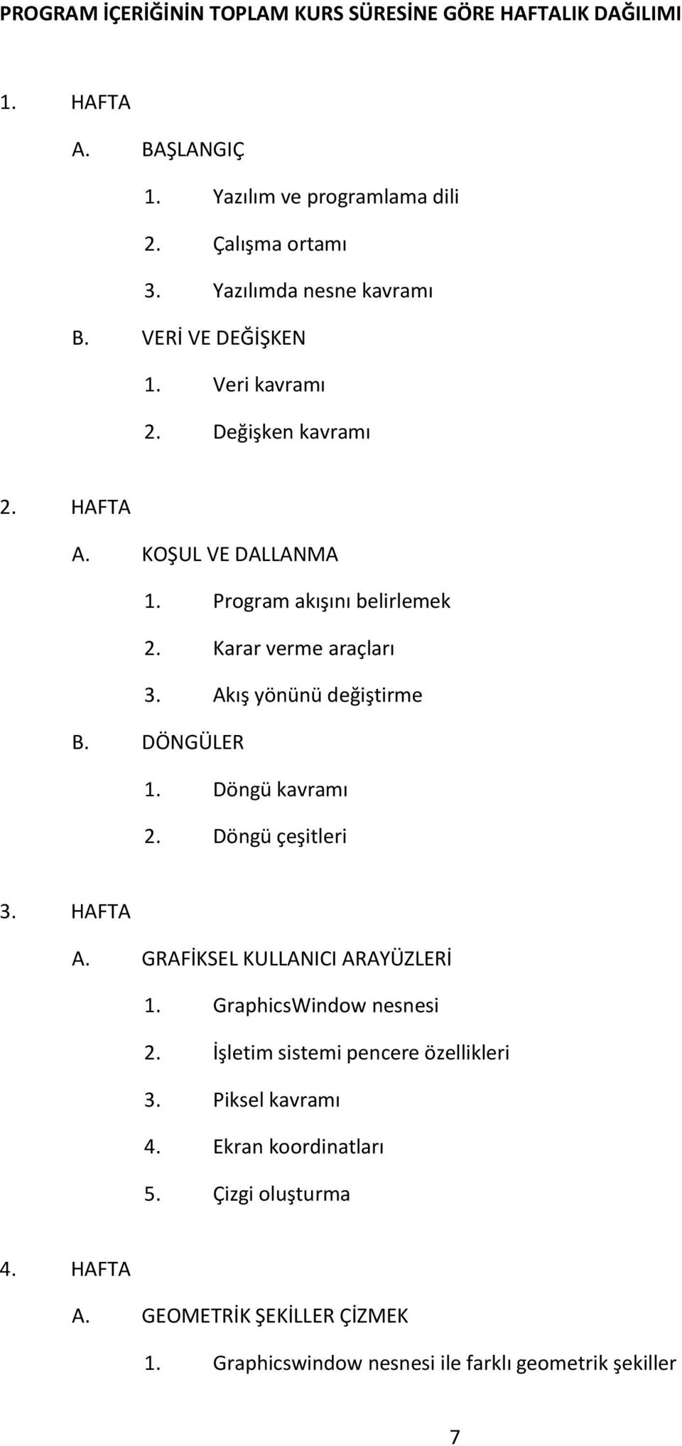 Karar verme araçları 3. Akış yönünü değiştirme B. DÖNGÜLER 1. Döngü kavramı 2. Döngü çeşitleri 3. HAFTA A. GRAFİKSEL KULLANICI ARAYÜZLERİ 1.