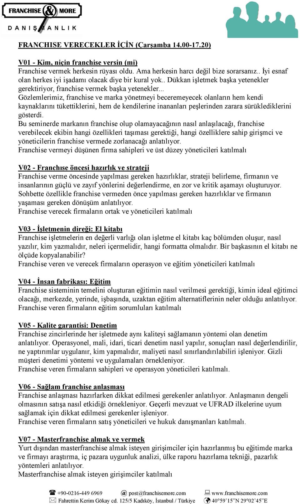 .. Gözlemlerimiz, franchise ve marka yönetmeyi beceremeyecek olanların hem kendi kaynaklarını tükettiklerini, hem de kendilerine inananları peşlerinden zarara sürüklediklerini gösterdi.