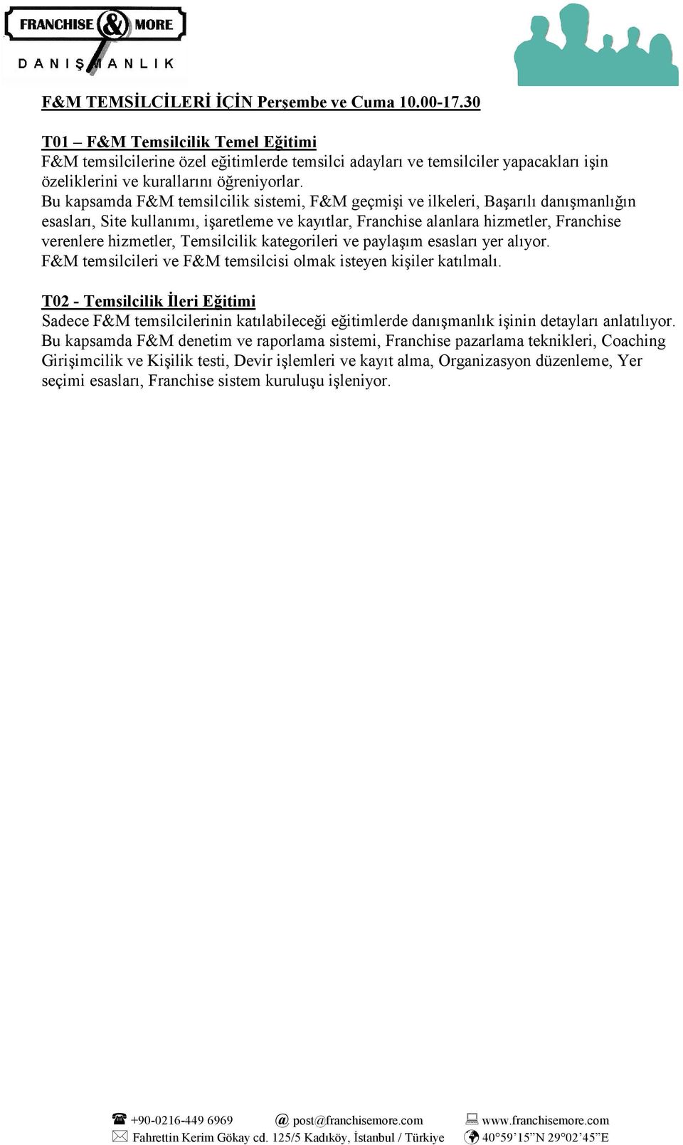 Bu kapsamda F&M temsilcilik sistemi, F&M geçmişi ve ilkeleri, Başarılı danışmanlığın esasları, Site kullanımı, işaretleme ve kayıtlar, Franchise alanlara hizmetler, Franchise verenlere hizmetler,