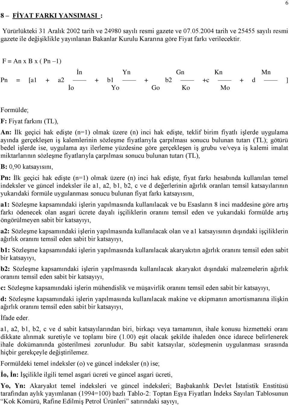 F = An x B x ( Pn 1) İn Yn Gn Kn Mn Pn = [a1 + a2 + b1 + b2 +c + d ] İo Yo Go Ko Mo Formülde; F: Fiyat farkını (TL), An: İlk geçici hak edişte (n=1) olmak üzere (n) inci hak edişte, teklif birim